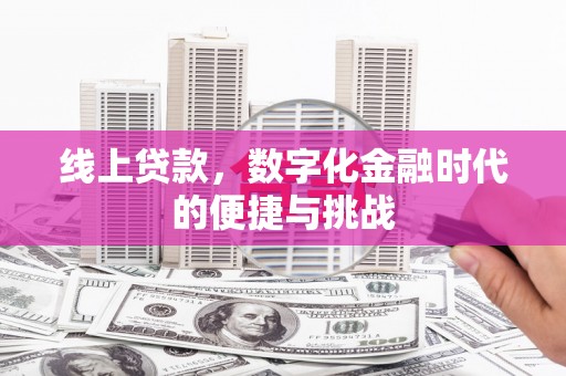 佳冬线上贷款，数字化金融时代的便捷与挑战