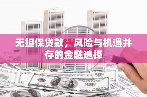 佳冬无担保贷款，风险与机遇并存的金融选择