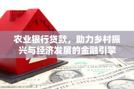 佳冬农业银行贷款，助力乡村振兴与经济发展的金融引擎