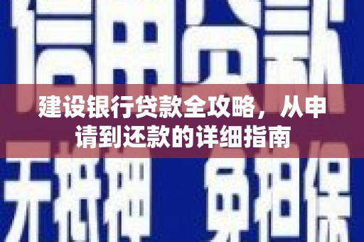 佳冬建设银行贷款全攻略，从申请到还款的详细指南