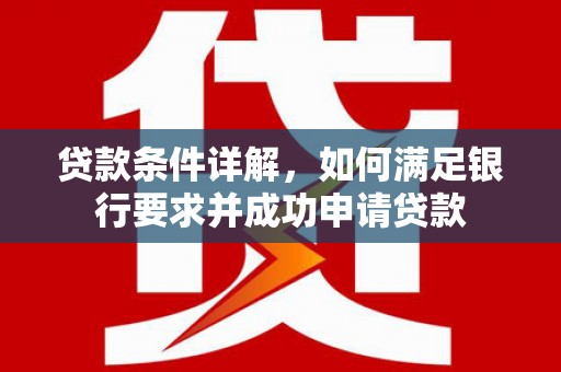 佳冬贷款条件详解，如何满足银行要求并成功申请贷款