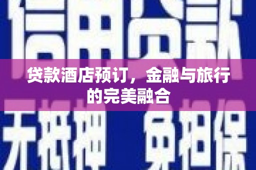 佳冬贷款酒店预订，金融与旅行的完美融合