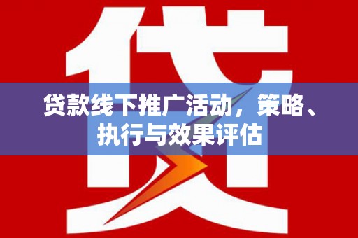 佳冬贷款线下推广活动，策略、执行与效果评估