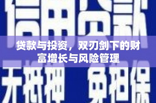 佳冬贷款与投资，双刃剑下的财富增长与风险管理
