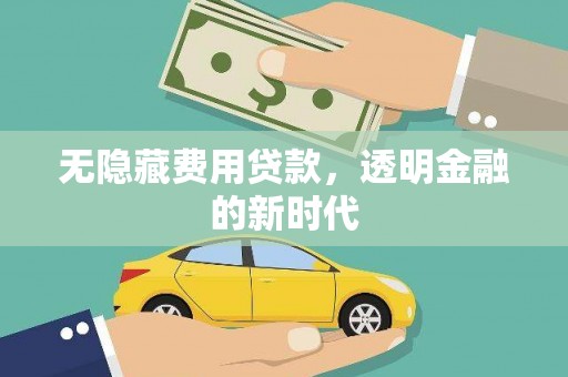 佳冬无隐藏费用贷款，透明金融的新时代