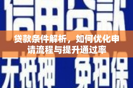佳冬贷款条件解析，如何优化申请流程与提升通过率