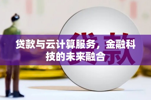 佳冬贷款与云计算服务，金融科技的未来融合