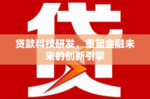 佳冬贷款科技研发，重塑金融未来的创新引擎