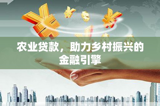 佳冬农业贷款，助力乡村振兴的金融引擎