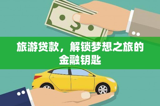 佳冬旅游贷款，解锁梦想之旅的金融钥匙