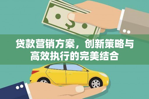 佳冬贷款营销方案，创新策略与高效执行的完美结合