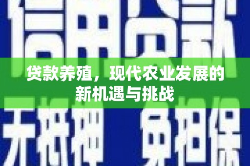 佳冬贷款养殖，现代农业发展的新机遇与挑战
