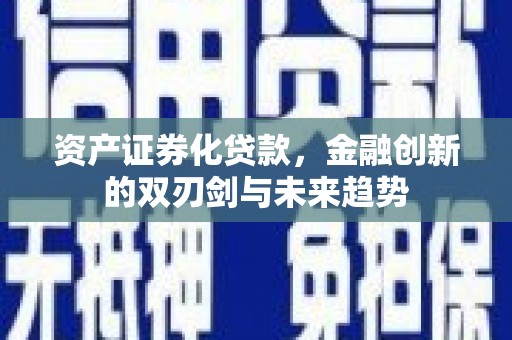 佳冬资产证券化贷款，金融创新的双刃剑与未来趋势