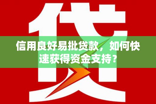 佳冬信用良好易批贷款，如何快速获得资金支持？