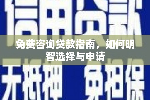佳冬免费咨询贷款指南，如何明智选择与申请