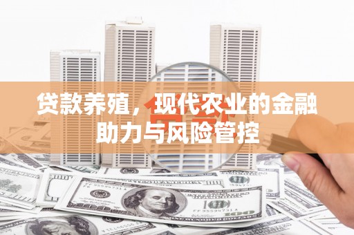 佳冬贷款养殖，现代农业的金融助力与风险管控