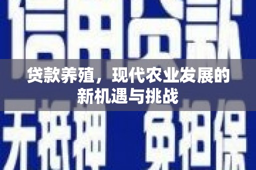 佳冬贷款养殖，现代农业发展的新机遇与挑战