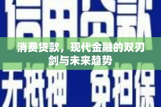 佳冬消费贷款，现代金融的双刃剑与未来趋势