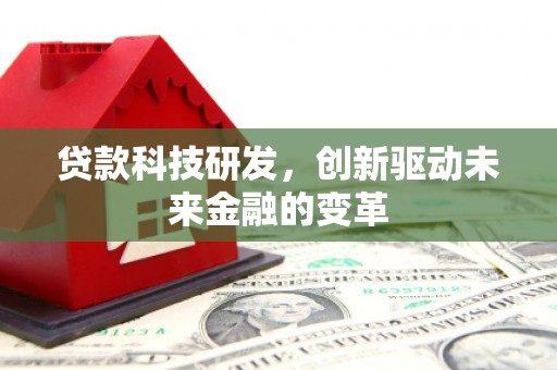 佳冬贷款科技研发，创新驱动未来金融的变革