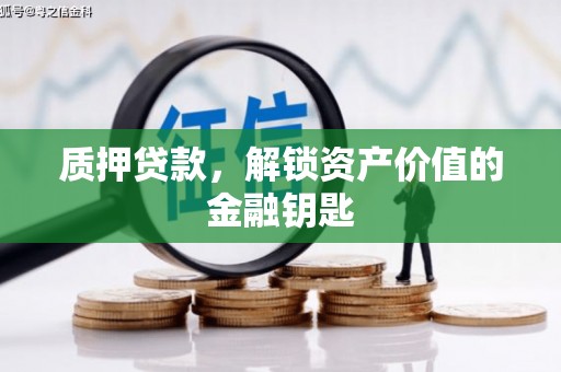 佳冬质押贷款，解锁资产价值的金融钥匙
