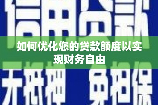 佳冬如何优化您的贷款额度以实现财务自由