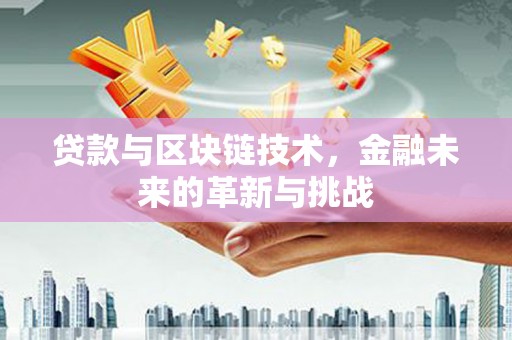 佳冬贷款与区块链技术，金融未来的革新与挑战
