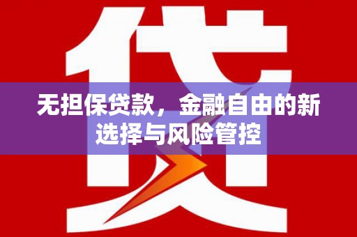 佳冬无担保贷款，金融自由的新选择与风险管控