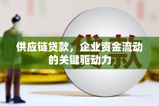 佳冬供应链贷款，企业资金流动的关键驱动力