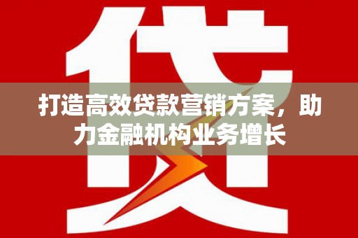 佳冬打造高效贷款营销方案，助力金融机构业务增长