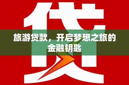 佳冬旅游贷款，开启梦想之旅的金融钥匙