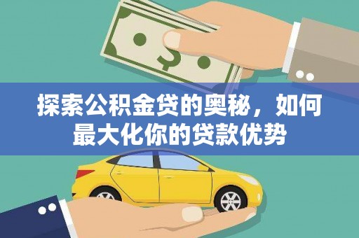 佳冬探索公积金贷的奥秘，如何最大化你的贷款优势