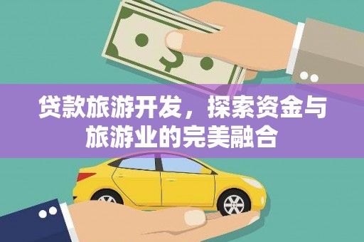 佳冬贷款旅游开发，探索资金与旅游业的完美融合