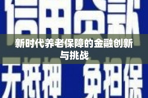佳冬新时代养老保障的金融创新与挑战