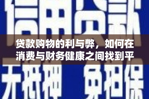 佳冬贷款购物的利与弊，如何在消费与财务健康之间找到平衡