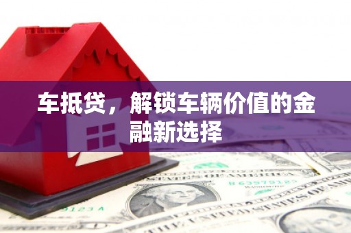 佳冬车抵贷，解锁车辆价值的金融新选择