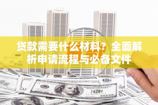 佳冬贷款需要什么材料？全面解析申请流程与必备文件