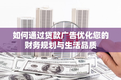佳冬如何通过贷款广告优化您的财务规划与生活品质