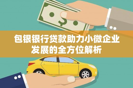 佳冬包银银行贷款助力小微企业发展的全方位解析