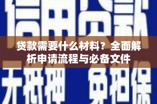 佳冬贷款需要什么材料？全面解析申请流程与必备文件