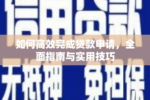 佳冬如何高效完成贷款申请，全面指南与实用技巧