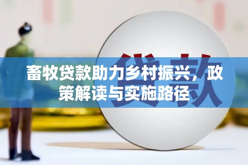 佳冬畜牧贷款助力乡村振兴，政策解读与实施路径