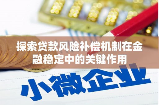 佳冬探索贷款风险补偿机制在金融稳定中的关键作用