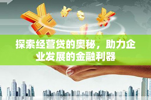 佳冬探索经营贷的奥秘，助力企业发展的金融利器
