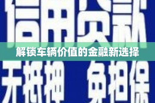 佳冬解锁车辆价值的金融新选择