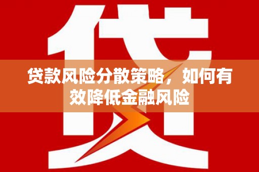 佳冬贷款风险分散策略，如何有效降低金融风险