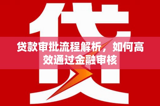 佳冬贷款审批流程解析，如何高效通过金融审核