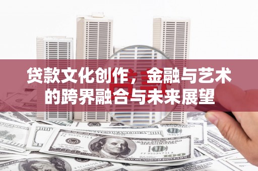佳冬贷款文化创作，金融与艺术的跨界融合与未来展望