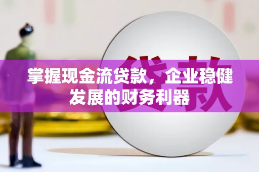 佳冬掌握现金流贷款，企业稳健发展的财务利器