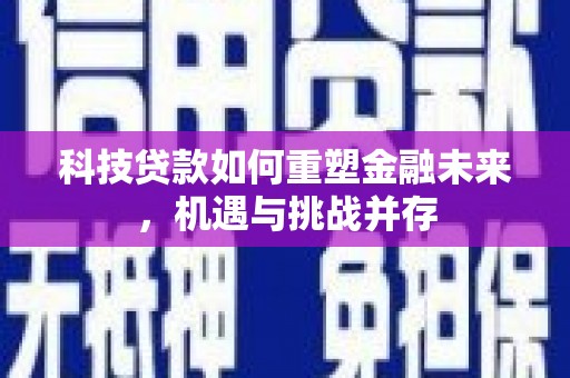 佳冬科技贷款如何重塑金融未来，机遇与挑战并存