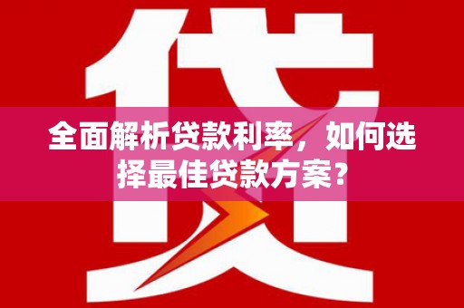 佳冬全面解析贷款利率，如何选择最佳贷款方案？